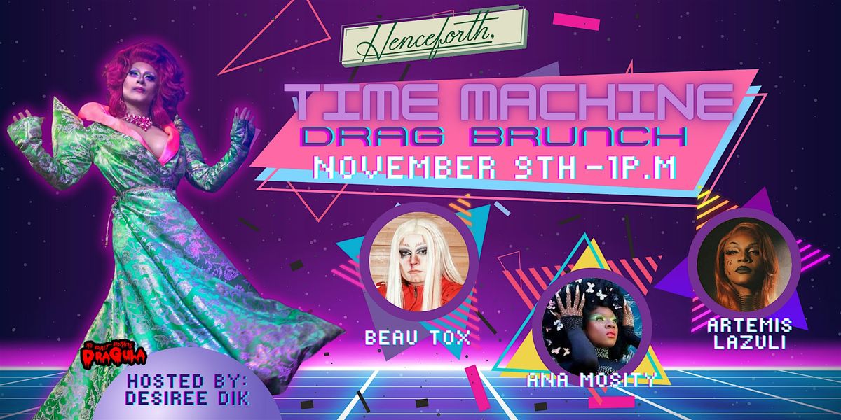 Time Machine Drag Brunch hosted by Desiree Dik! at Henceforth ...