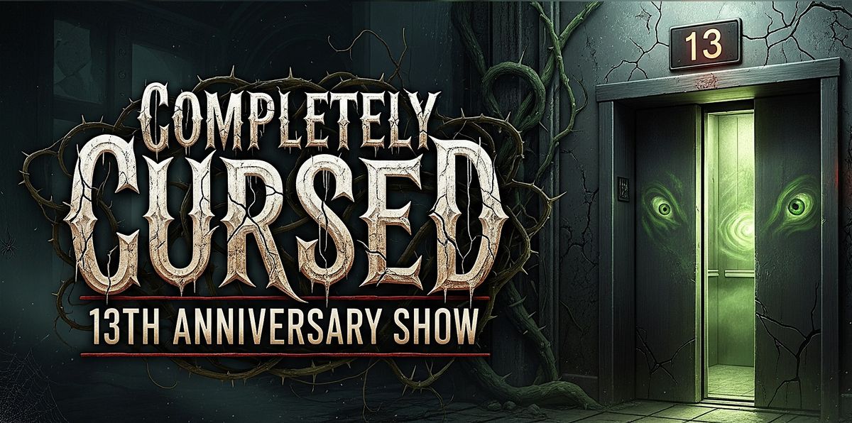 2nd Annual Completely Cursed 13th Anniversary Show