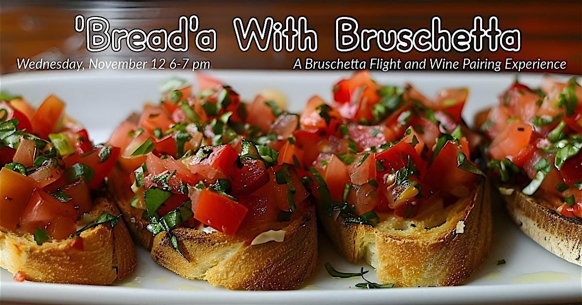 'Bread'a With Bruschetta: A Bruschetta Flight And Wine Pairing Experience