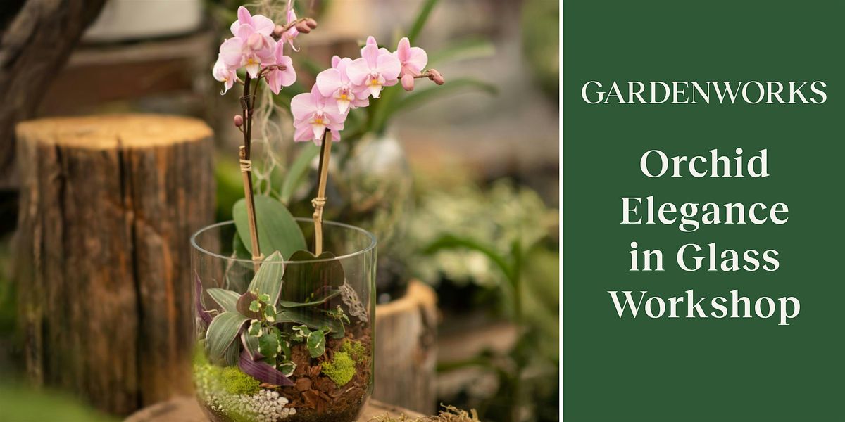 Orchid Elegance in Glass Workshop at GARDENWORKS Burnaby-Mandeville