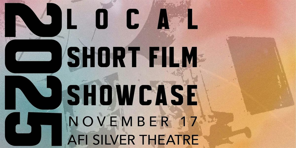 2025 Local Short Film Showcase @ AFI Silver Theatre