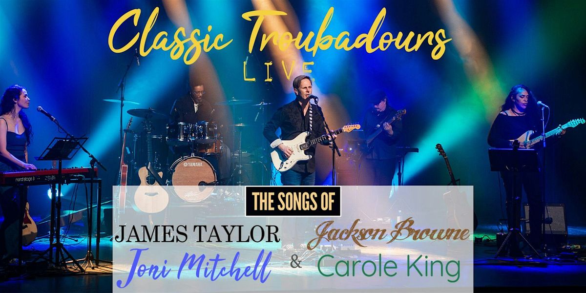 Classic Troubadours Live - The Songs of James, Joni, Jackson & Carole