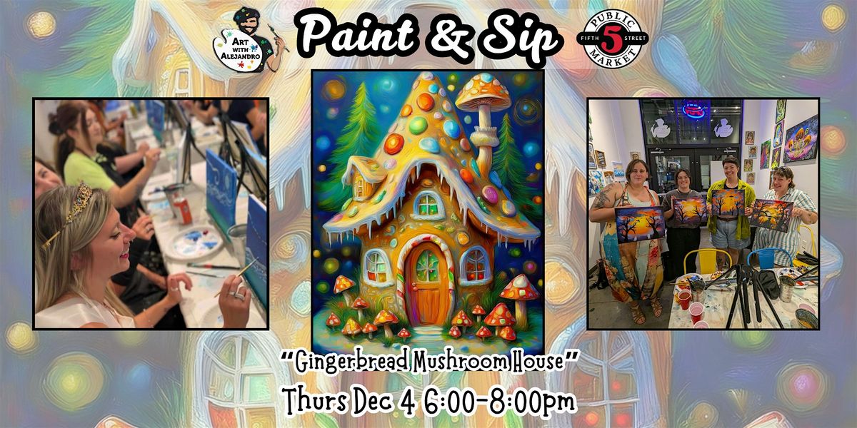 Paint & Sip at 5th St Alley \u201cGingerbread Mushroom House\u201d