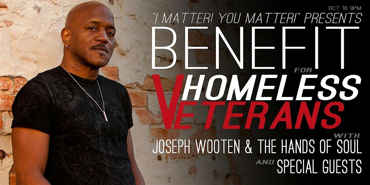 Joseph Wooten, I Matter! You Matter! Benefit for Homeless Veterans!