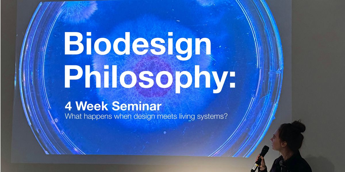 Biodesign Philosophy: Seminar | 4 weeks