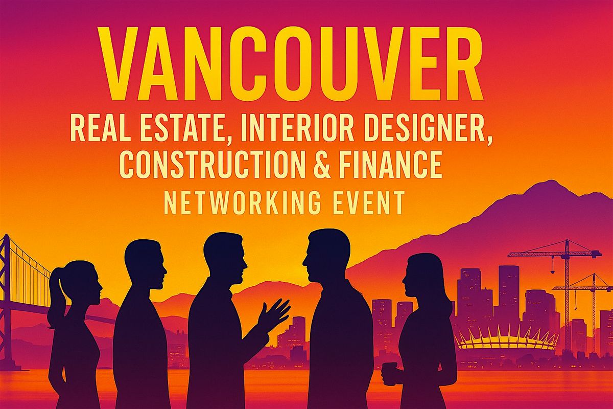 Vancouver Real Estate, Interior Designer, Construction & Finance Networking