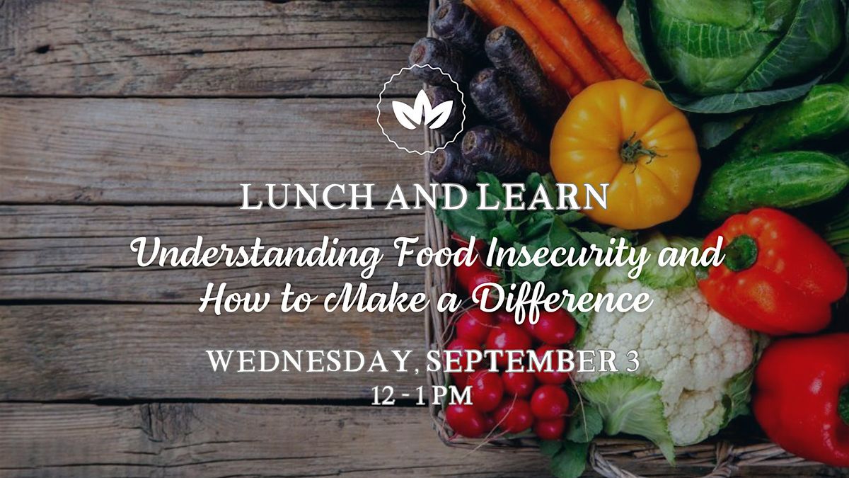 Lunch & Learn "Understanding Food Insecurity and How to Make a Difference"