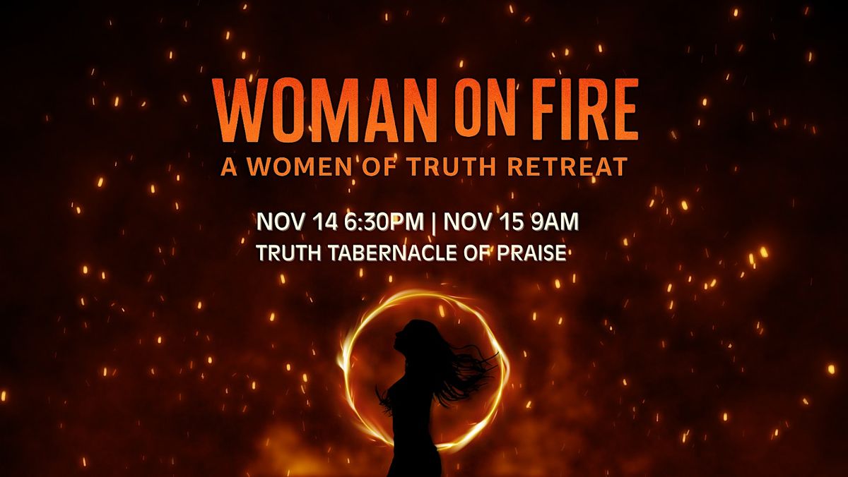 Woman on Fire Women of Truth Retreat