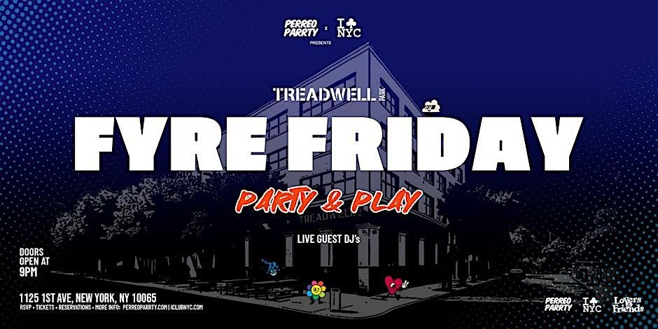 FYRE FRIDAY  @ TREADWELL PARK UES- PARTY & PLAY
