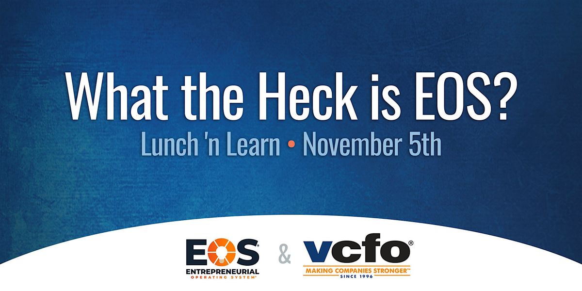 What the Heck is EOS? Lunch 'n Learn