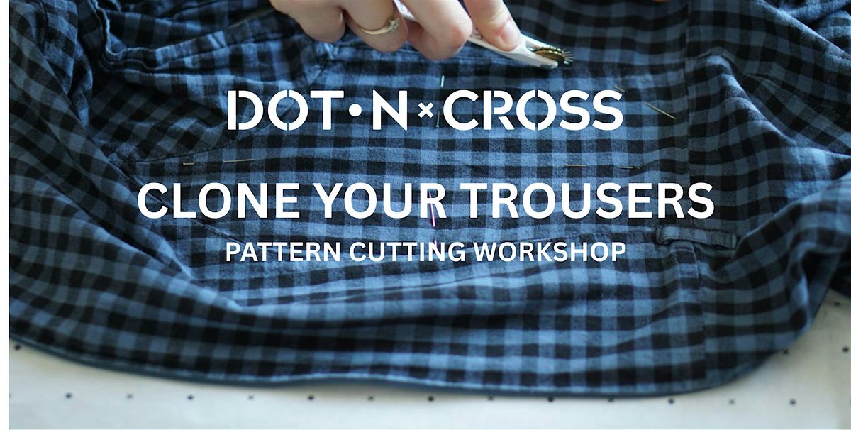 CLONE YOUR TROUSERS - PATTERN CUTTING WORKSHOP