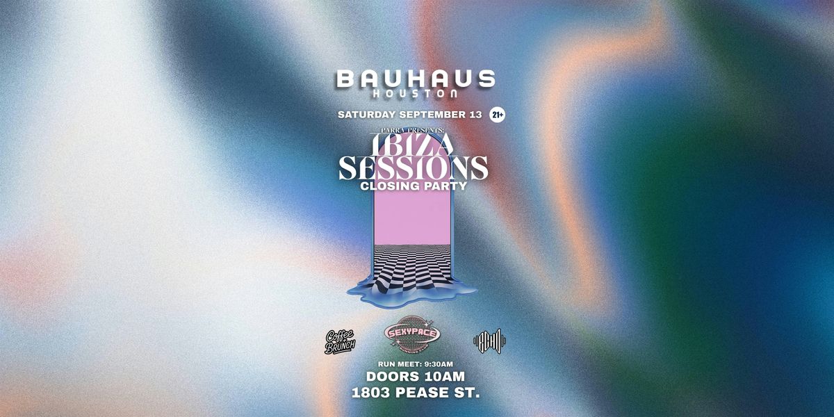 IBIZA SESSIONS: Closing Party @ Bauhaus Houston