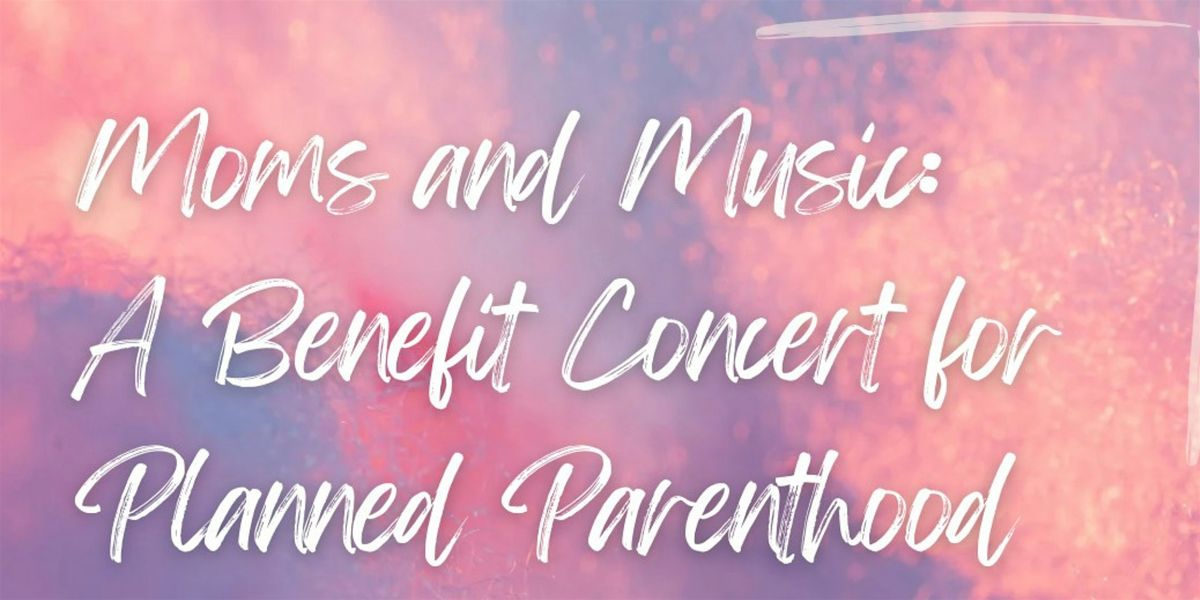 Moms & Music: A Benefit Concert for Planned Parenthood