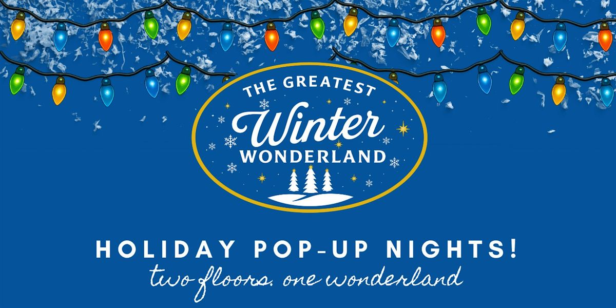 The Greatest Winter Wonderland Holiday Pop-Up Nights!