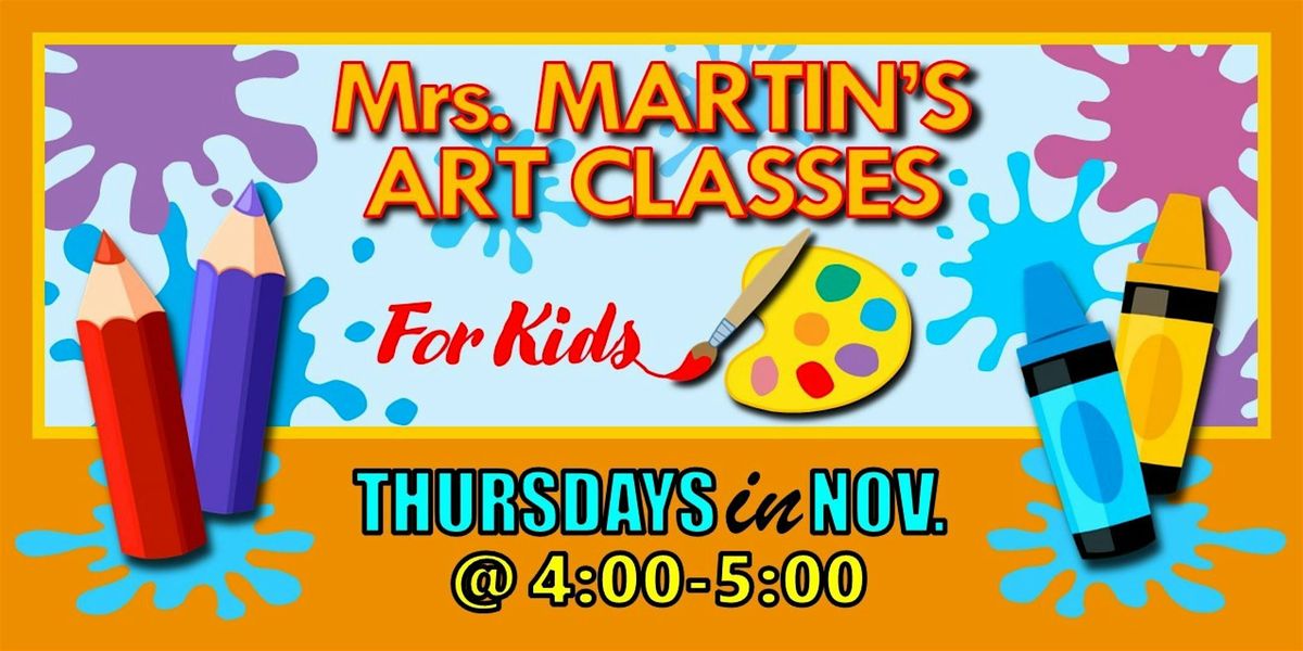 Mrs. Martin's Art Classes in NOVEMBER ~Thursdays @4:00-5:00