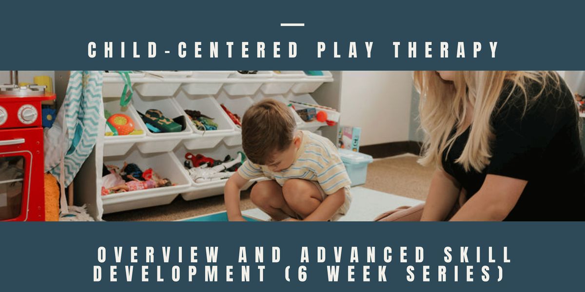 Child-Centered Play Therapy (6 Week Workshop Series)
