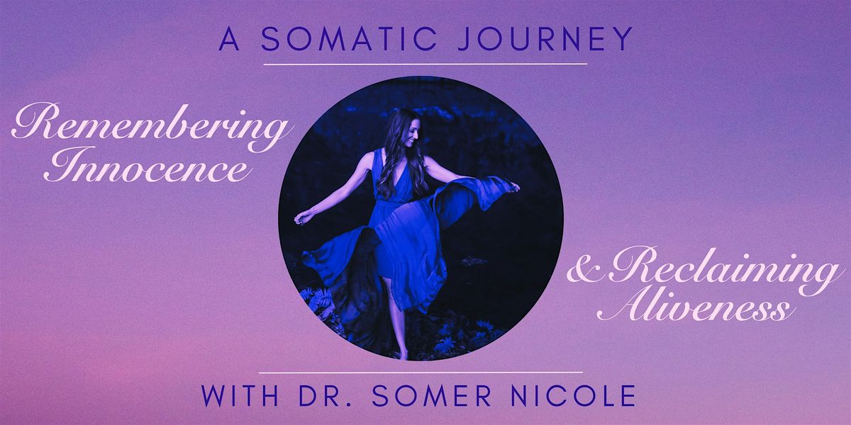 A Somatic Journey: Remembering Innocence & Reclaiming Aliveness