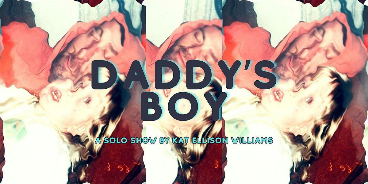 Daddy\u2019s Boy: A Solo Show by Kat Ellison Williams