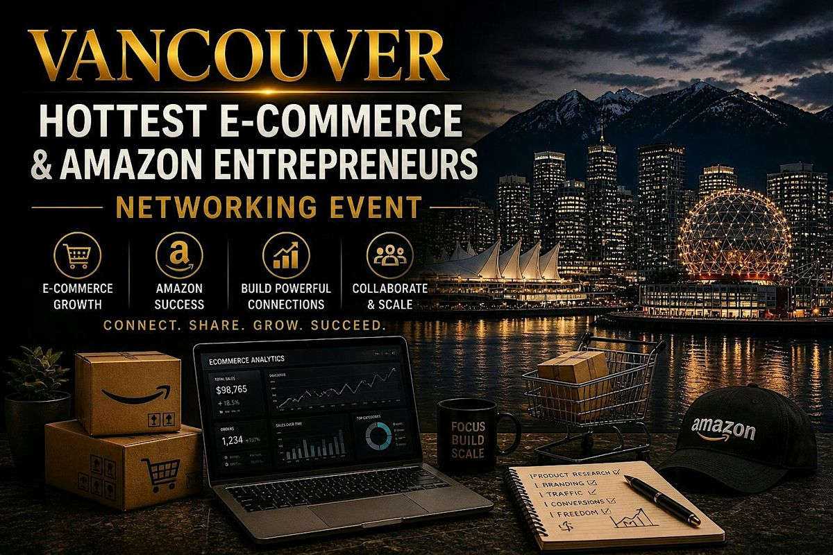 Vancouver Hottest E-commerce & Amazon Entrepreneurs Networking Event
