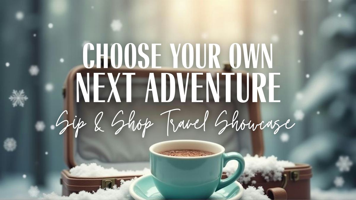 Choose Your Own Next Adventure - Sip & Shop Travel Showcase