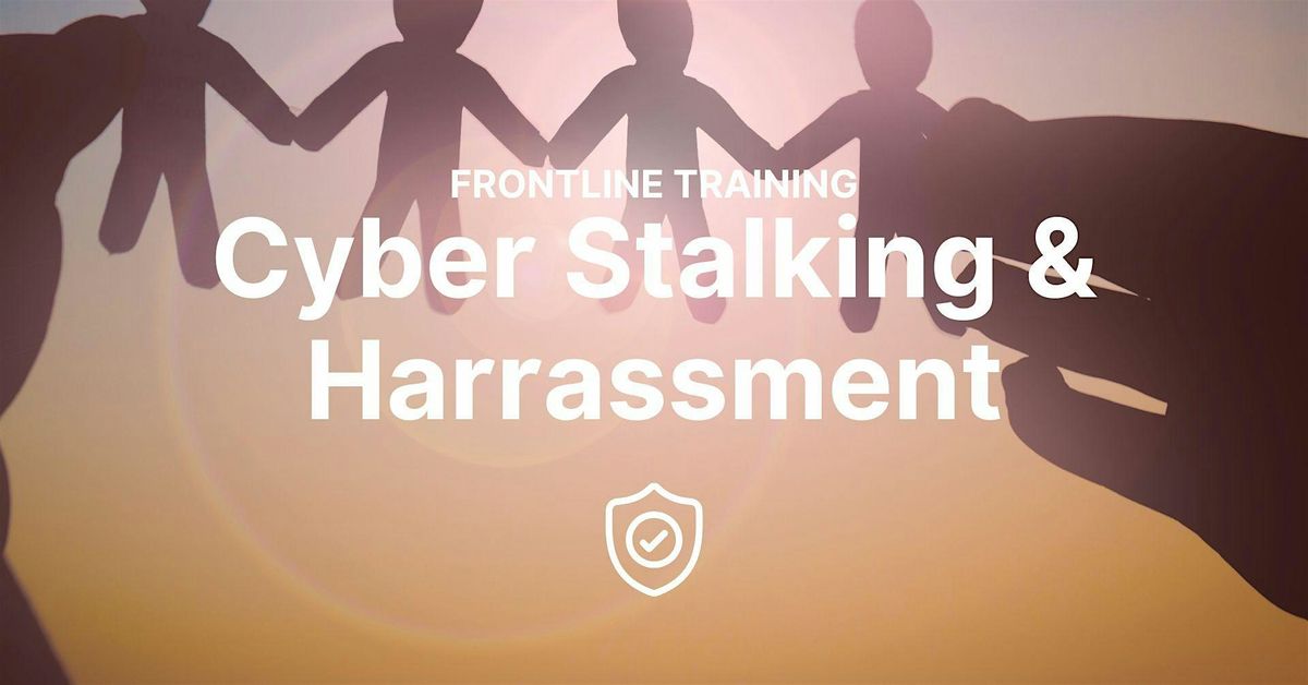Frontline Training: Cyber Stalking & Harrassment