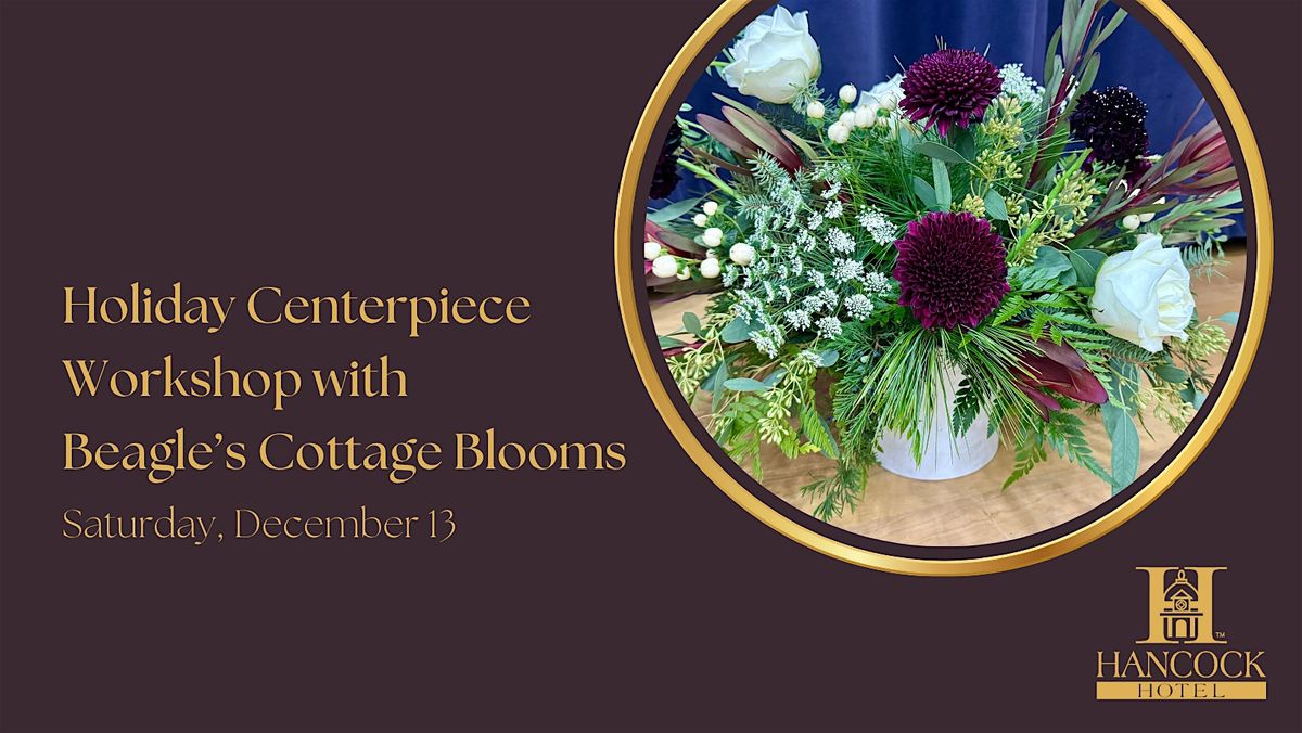 Holiday Centerpiece Workshop with Beagle's Cottage Blooms