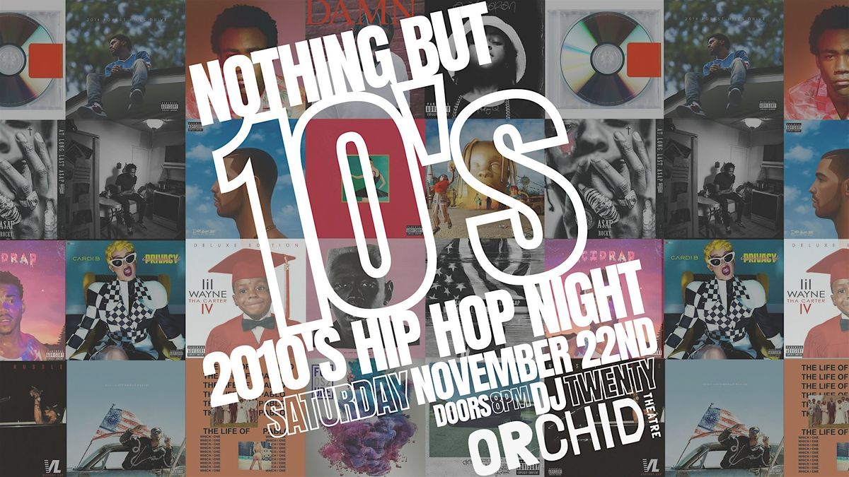 Nothing But 10's - 2010's Hip Hop Night at Orchid Theatre