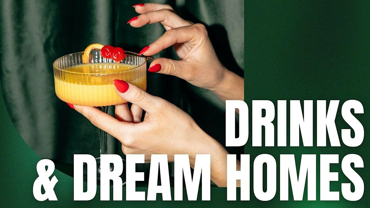 Drinks & Dream Homes