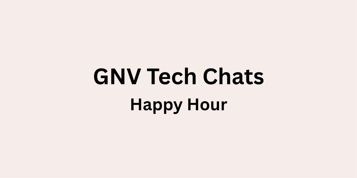 Tech Happy Hours - GNV Tech Chats