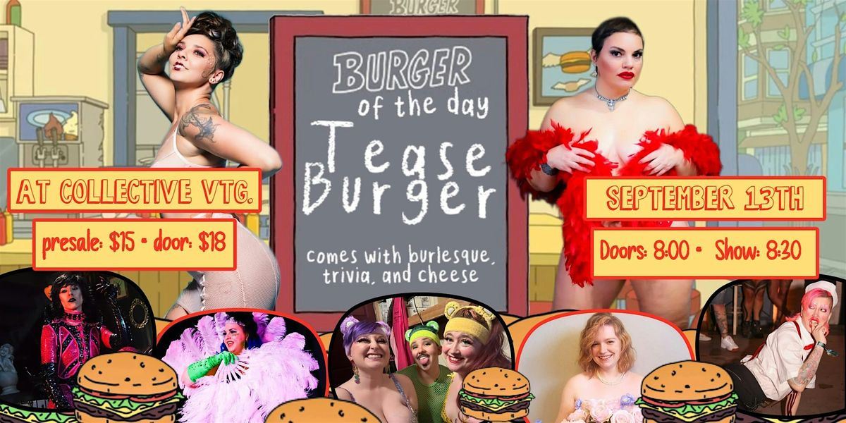 Tease Burger - Comes with Burlesque, Trivia, and Cheese