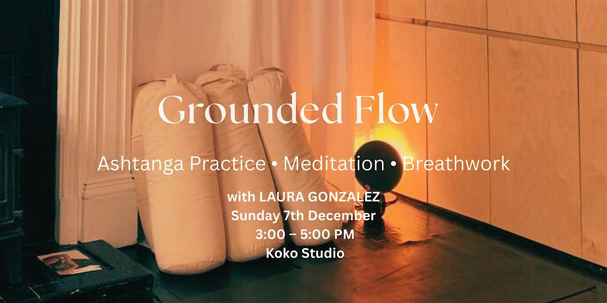 Grounded Flow: Ashtanga \u2022 Meditation \u2022 Breathwork with LAURA GONZALEZ