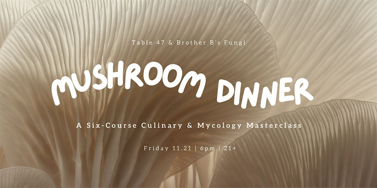 Six Course Mushroom Dinner with Table 47 & Brother B\u2019s Fungi
