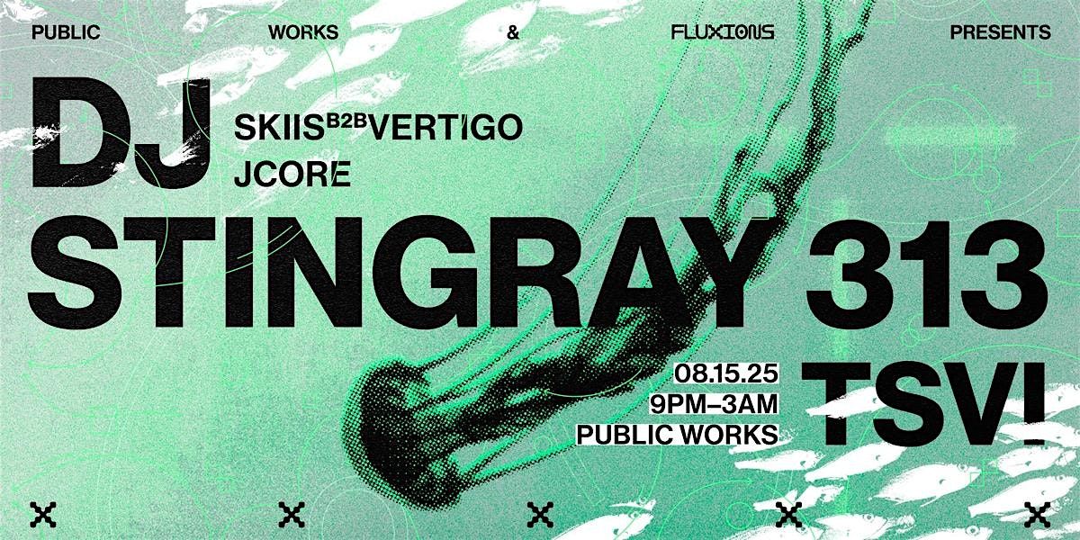 DJ Stingray 313 & TSVI presented by Public Works & FLUXIONS