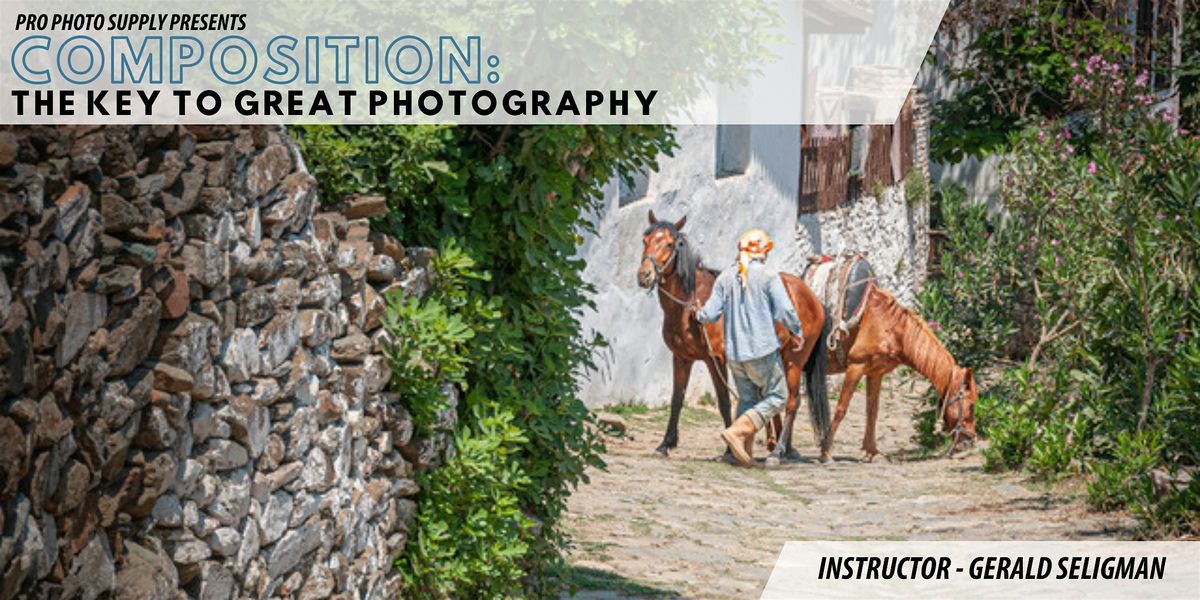 Composition, The Key to Great Photography: Three Sessions to Better Photos