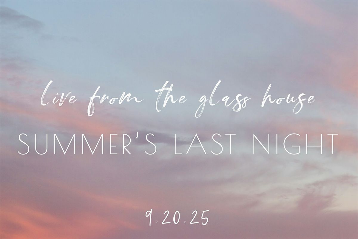 live from the glass house: summer's last night