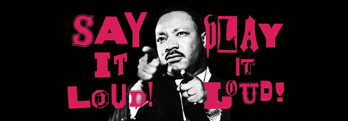 SAY IT LOUD! An MLK Celebration