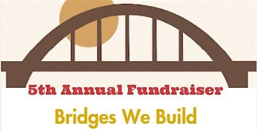 5th Annual Fundraiser "Bridges We Build"