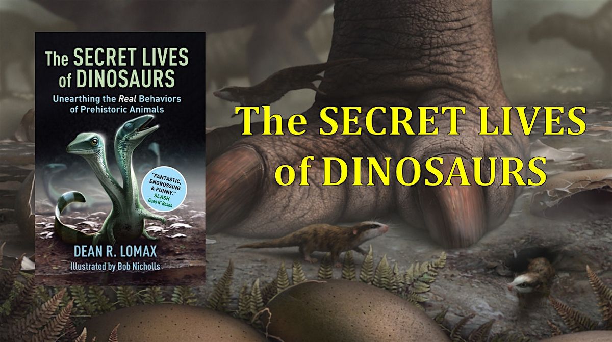 The Secret Lives of Dinosaurs \u2013 with Dr Dean Lomax & Bob Nicholls