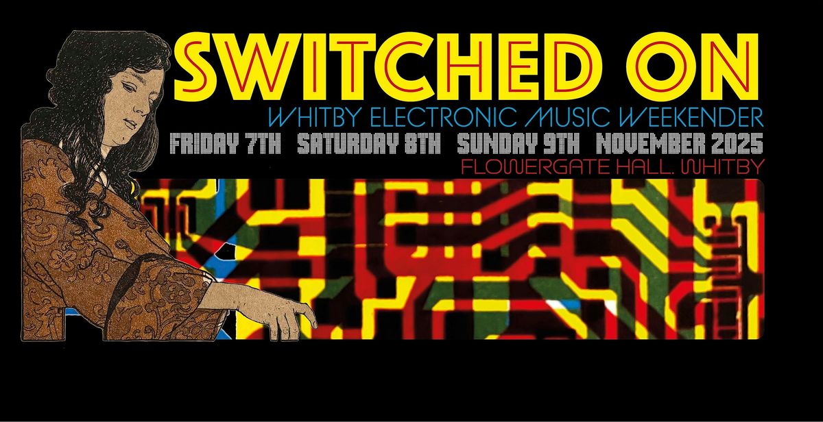 SWITCHED ON - Whitby Electronic Music Weekender 7\/8\/9 November 2025