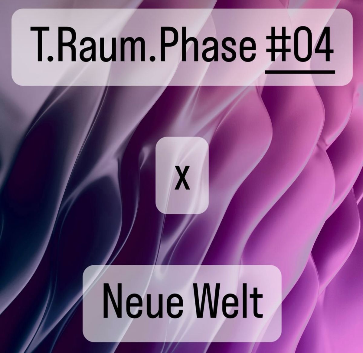 T.Raum.Phase #04 x Neue Welt