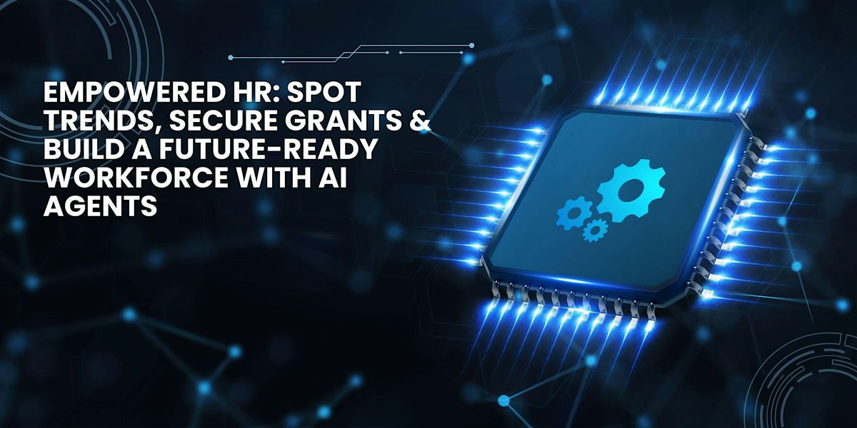Empowered HR: Spot Trends, Secure Grants & Build a Future-Ready Workforce