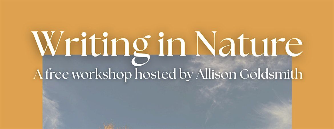 Writing in Nature: A free workshop hosted by Allison Goldsmith