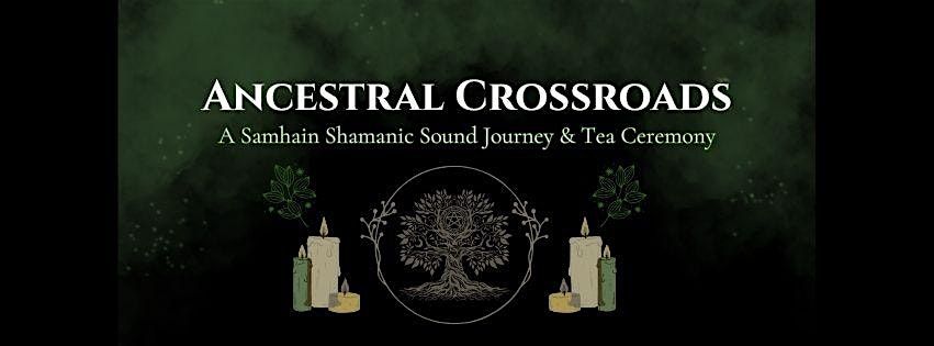Ancestral Crossroads: A Samhain Shamanic Sound Journey & Tea Ceremony