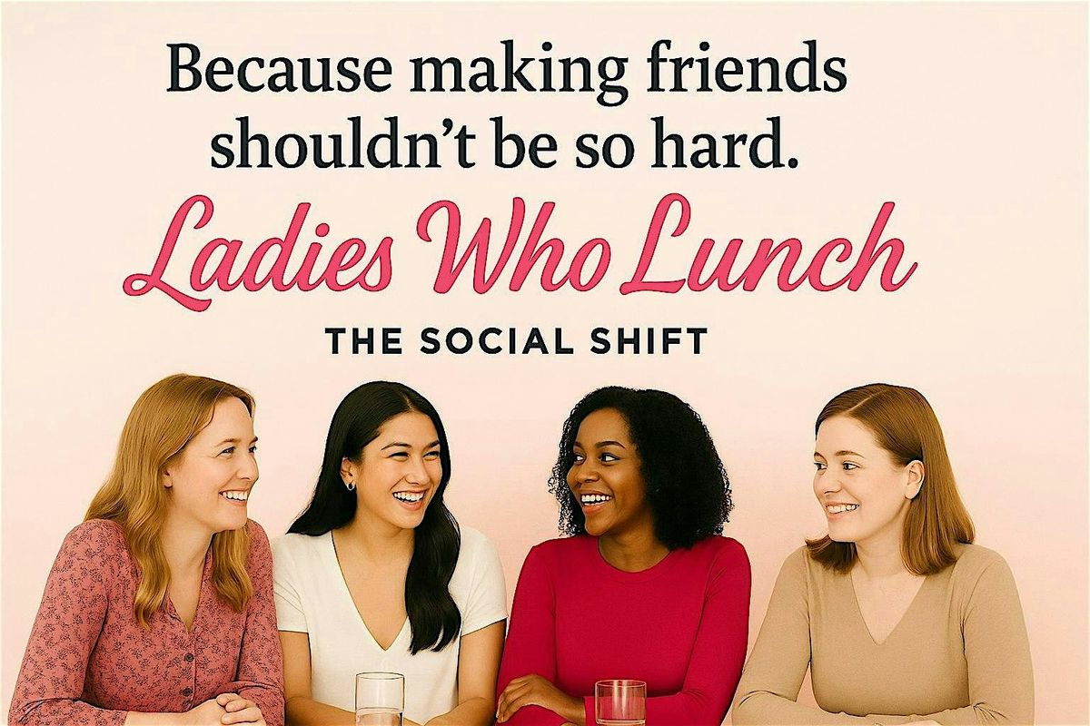The Social SHIFT Presents: Ladies Who Lunch | Real Talk + Real Friends