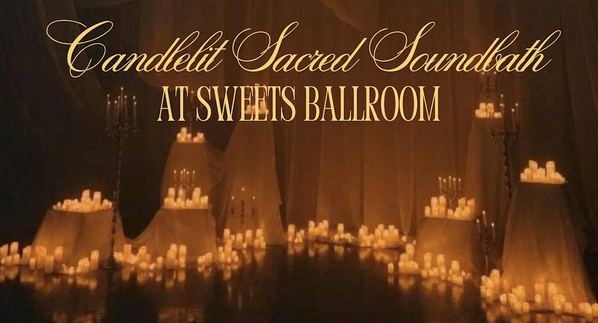 Candlelit Sacred Soundbath at Sweet's Ballroom