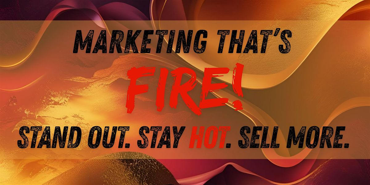 Marketing that's Fire: Stand Out. Stay Hot. Sell More