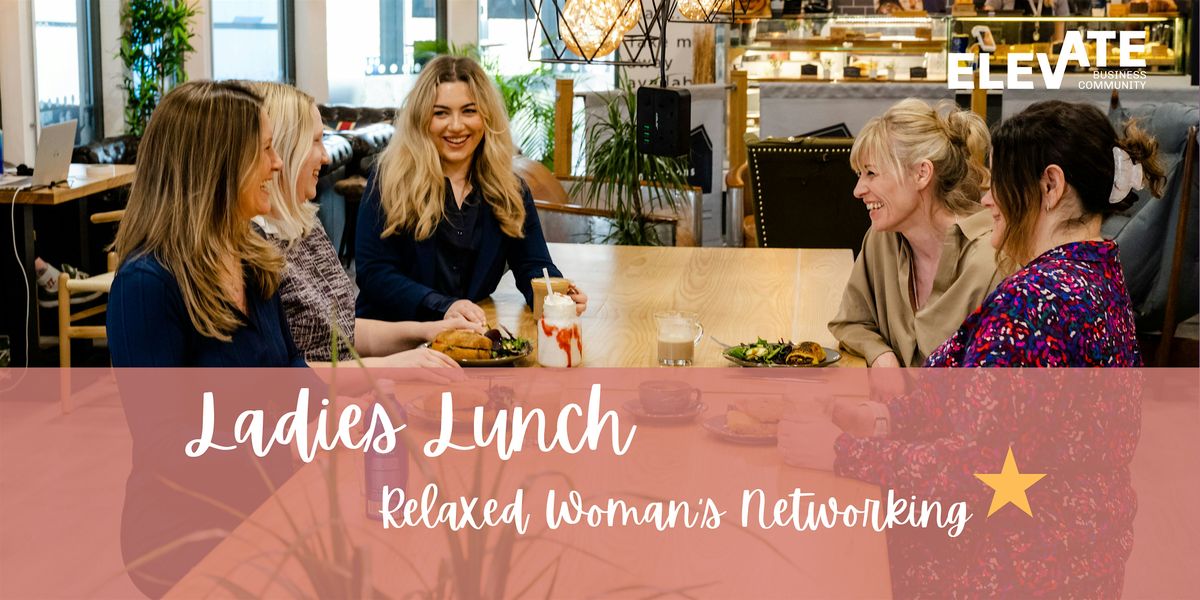 Woman's Networking - 'Ladies Lunch\u2019 Connect & Grow Create valuable business