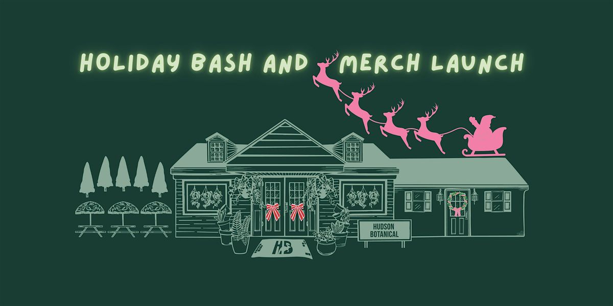 Holiday Bash + Merch Launch @ Hudson Botanical