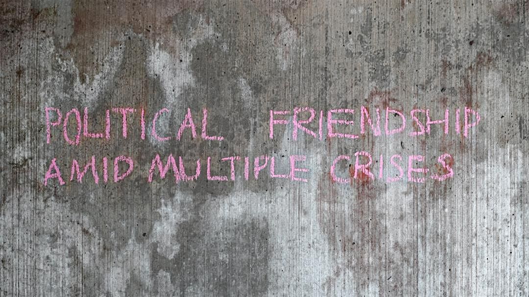 POLITICAL FRIENDSHIP AMID MULTIPLE CRISES