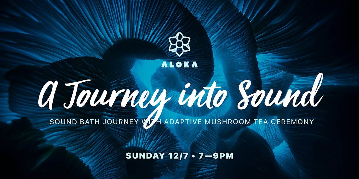 A Journey into Sound [Sound Bath Journey w. Adaptive Mushroom Tea Ceremony]